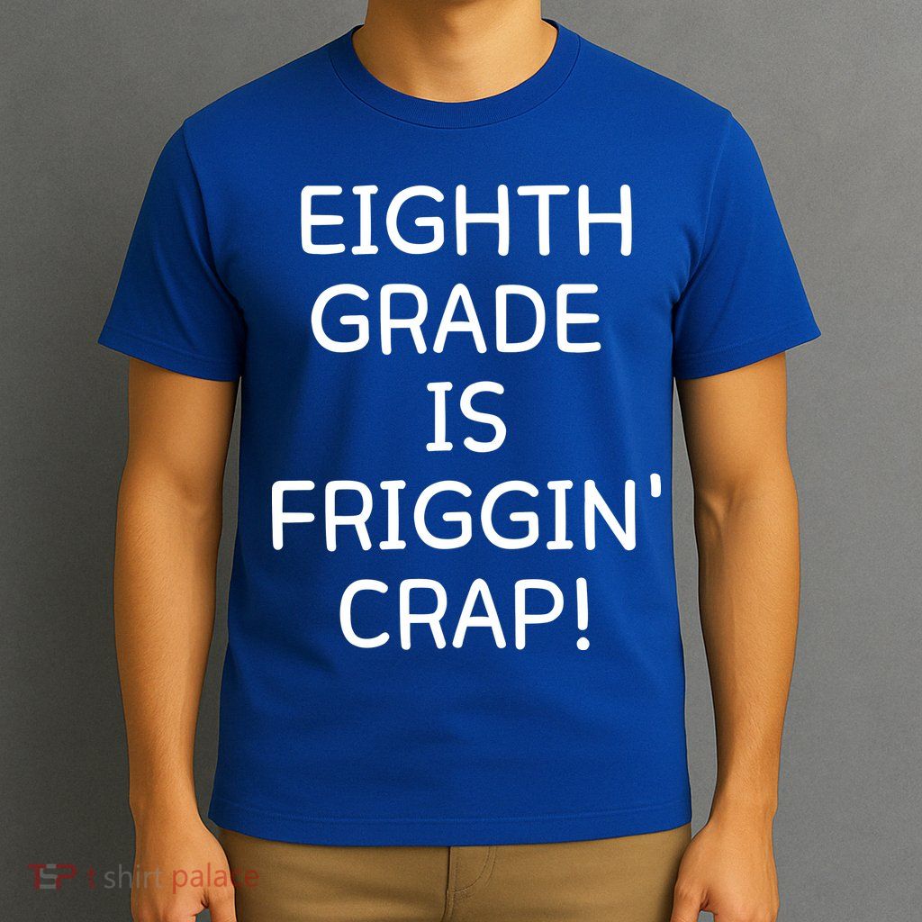 Eighth Grade Is Friggin Crap Funny T-Shirt