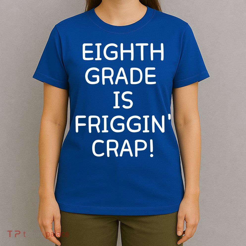 Eighth Grade Is Friggin Crap Funny T-Shirt