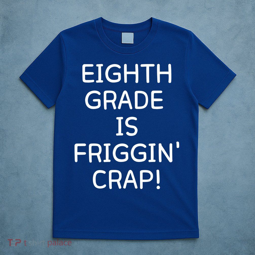 Eighth Grade Is Friggin Crap Funny T-Shirt