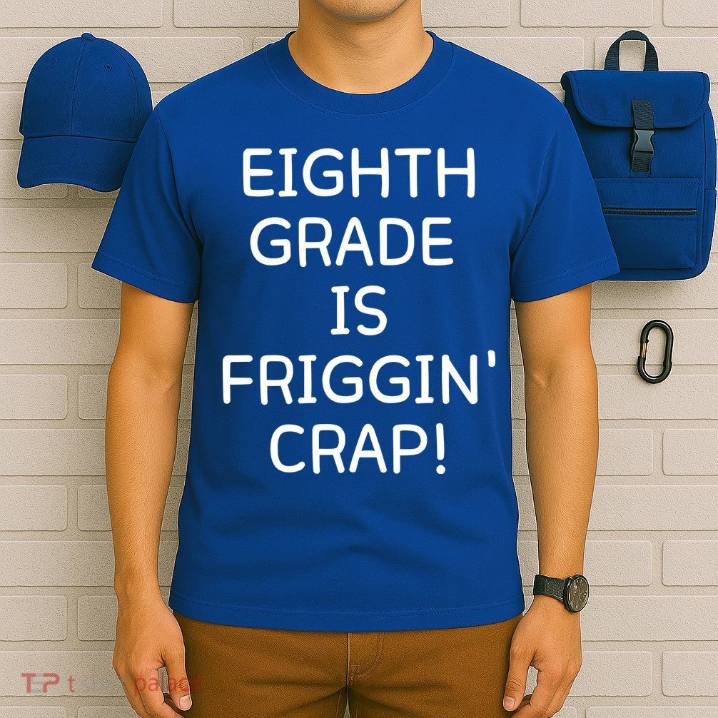 Eighth Grade Is Friggin Crap Funny T-Shirt