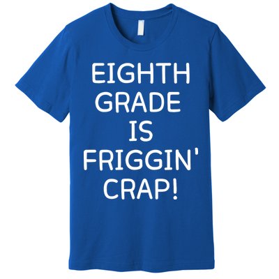 Eighth Grade Is Friggin Crap Funny Premium T-Shirt
