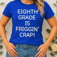 Eighth Grade Is Friggin Crap Funny Womens T-Shirt