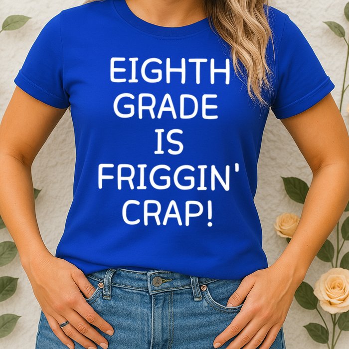 Eighth Grade Is Friggin Crap Funny Womens T-Shirt