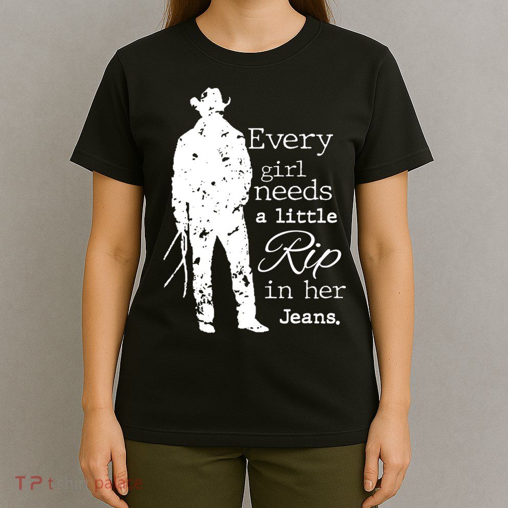 Every Girl Needs A Little Rip In Her Jeans T-Shirt