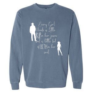 Every Girl Needs A Little Rip In Her Jeans And A Little Bit Of Beth In Her Soul Garment-Dyed Sweatshirt