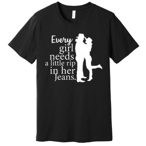 Every Girl Needs A Little Rip In Her Jeans Premium T-Shirt