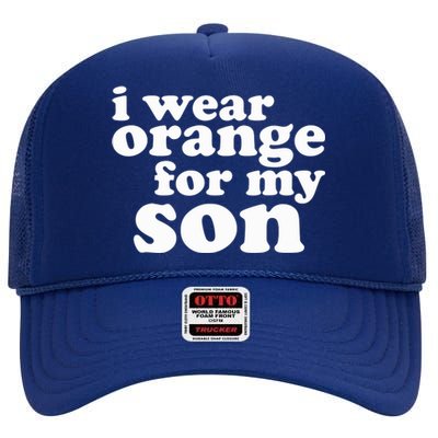 End Gun Violence Awareness For My Son I Wear Orange High Crown Mesh Back Trucker Hat