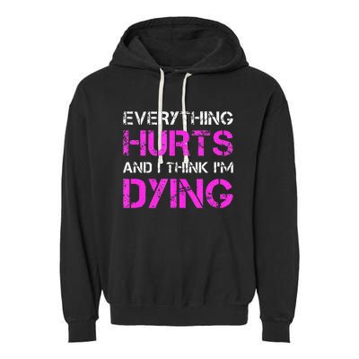 Everything Hurts And I Think Im Dying. Funny Running Tanks Garment-Dyed Fleece Hoodie