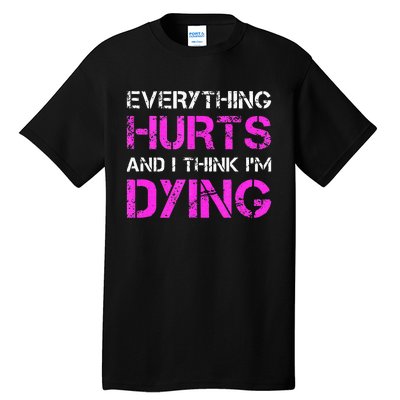 Everything Hurts And I Think Im Dying. Funny Running Tanks Tall T-Shirt