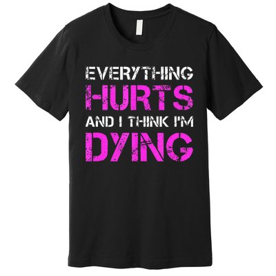 Everything Hurts And I Think Im Dying. Funny Running Tanks Premium T-Shirt