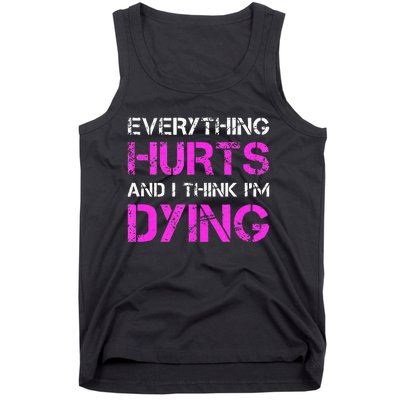 Everything Hurts And I Think Im Dying. Funny Running Tanks Tank Top