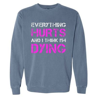 Everything Hurts And I Think Im Dying. Funny Running Tanks Garment-Dyed Sweatshirt