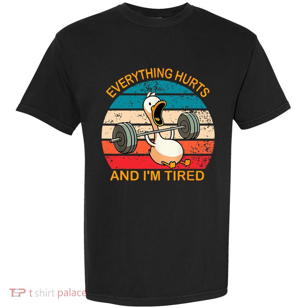 Everything Hurts And IM Tired Duck Garment-Dyed Heavyweight T-Shirt
