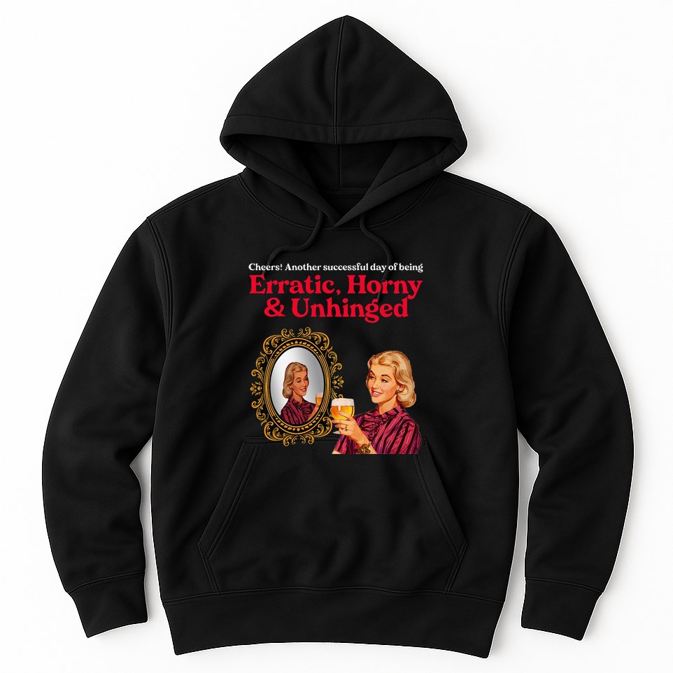 Erratic Horny And Unhinged Hoodie