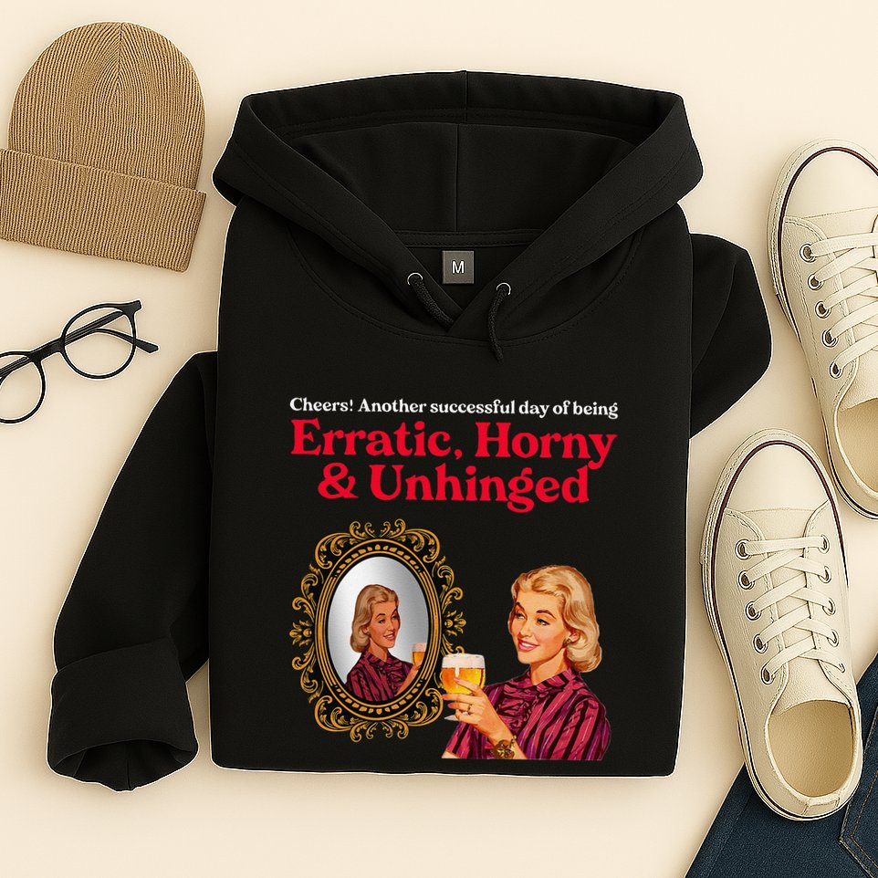 Erratic Horny And Unhinged Hoodie
