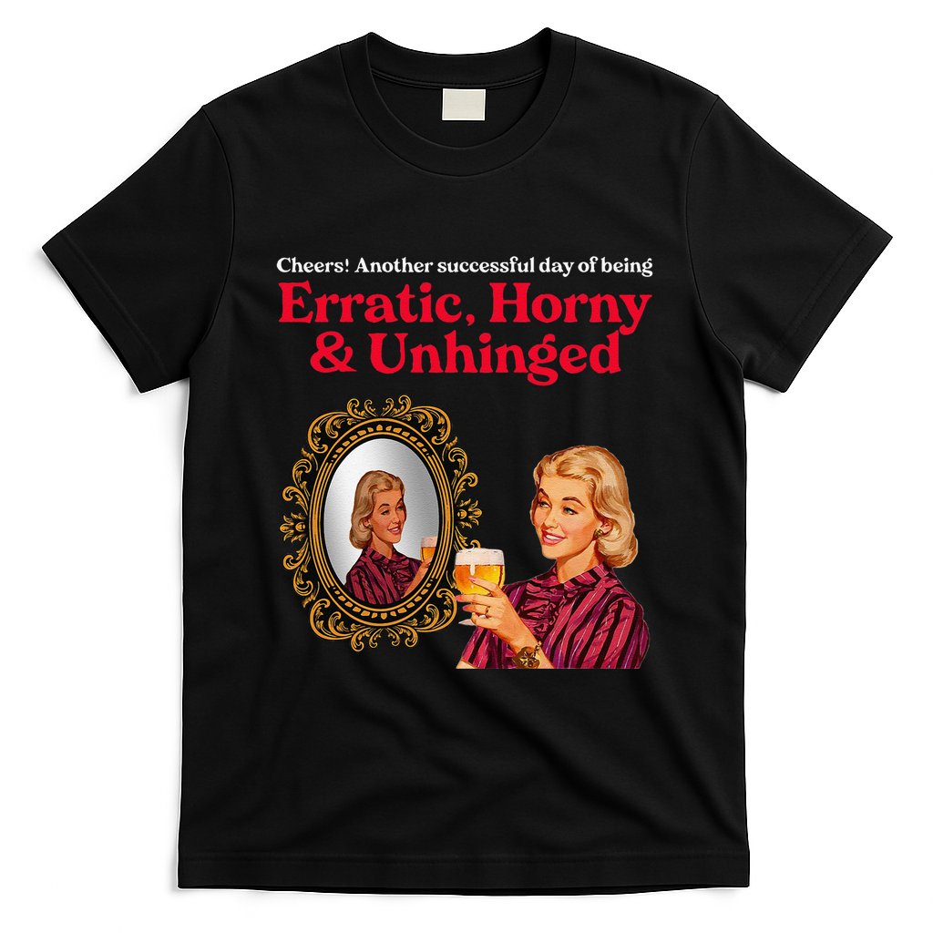 Erratic Horny And Unhinged T-Shirt