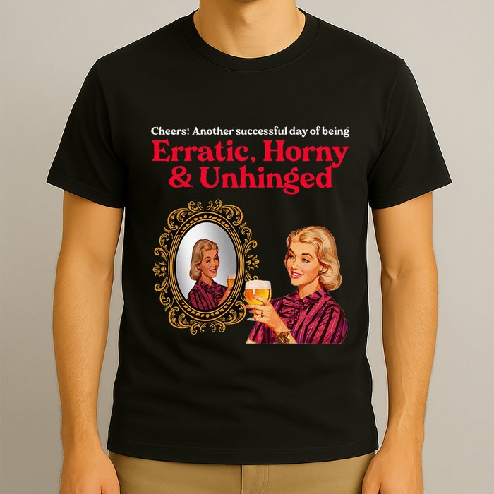 Erratic Horny And Unhinged T-Shirt