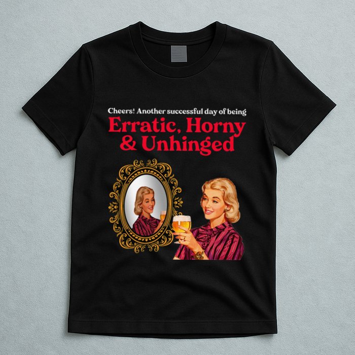 Erratic Horny And Unhinged T-Shirt