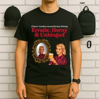 Erratic Horny And Unhinged T-Shirt