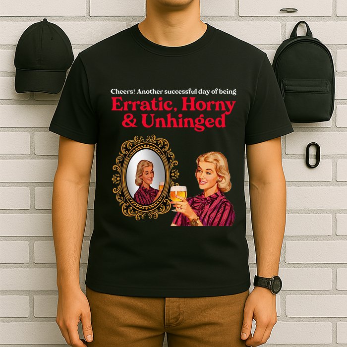 Erratic Horny And Unhinged T-Shirt