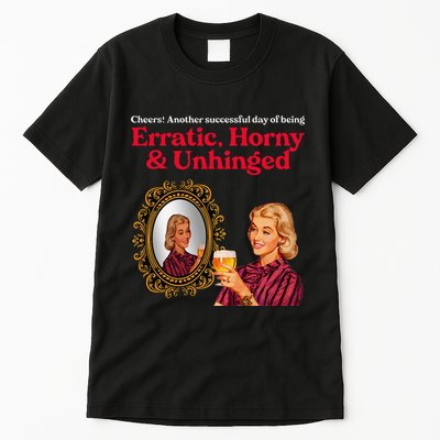 Erratic Horny And Unhinged Tall T-Shirt