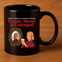 Erratic Horny And Unhinged 11oz C Handle Ceramic Mug