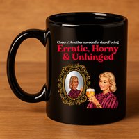 Erratic Horny And Unhinged 11oz C Handle Ceramic Mug