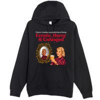 Erratic Horny And Unhinged Premium Pullover Hoodie