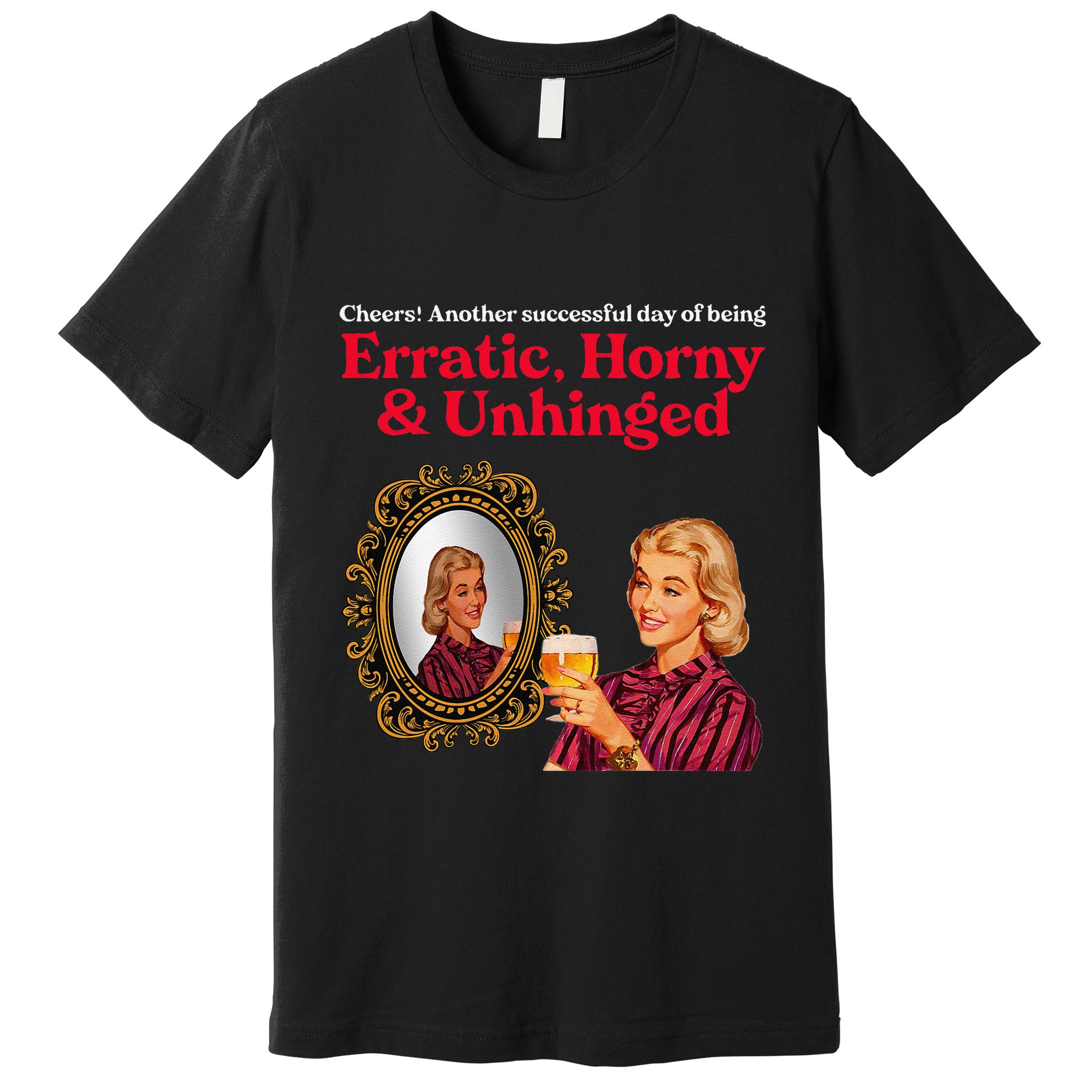 Erratic Horny And Unhinged Premium T-Shirt
