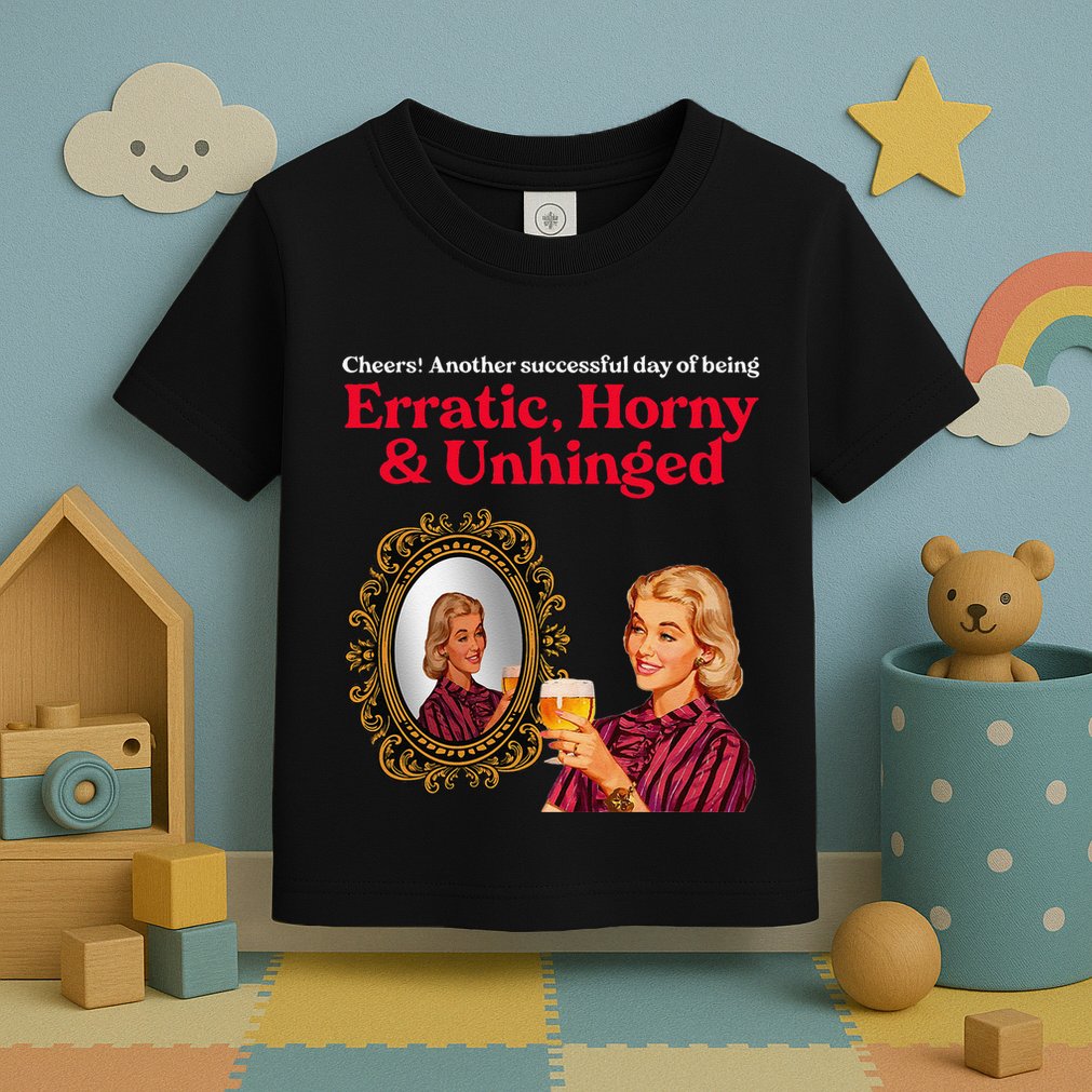 Erratic Horny And Unhinged Toddler T-Shirt