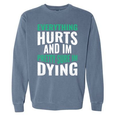 Everything Hurts And Sure I'm Dying Fitness Workout Gym Garment-Dyed Sweatshirt