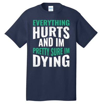 Everything Hurts And Sure I'm Dying Fitness Workout Gym Tall T-Shirt