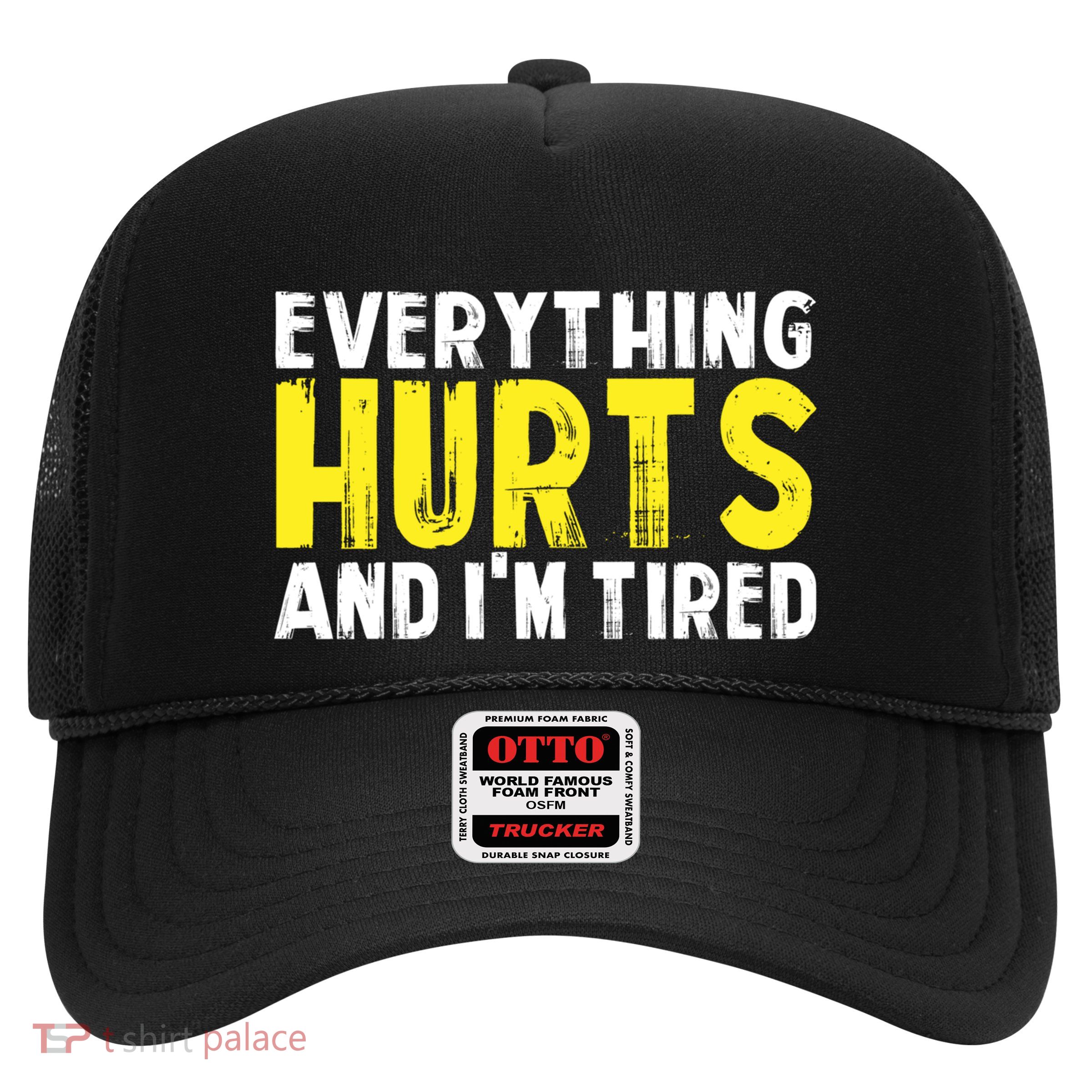 Everything Hurts And IM Tired Funny Gym Workout Fitness Gift Trucker Hat