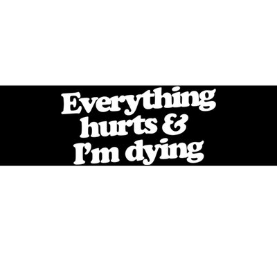 Everything Hurts And I'm Dying Bumper Sticker