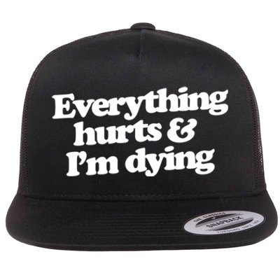 Everything Hurts And I'm Dying Flat Bill Trucker Hat