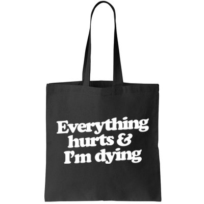 Everything Hurts And I'm Dying Tote Bag