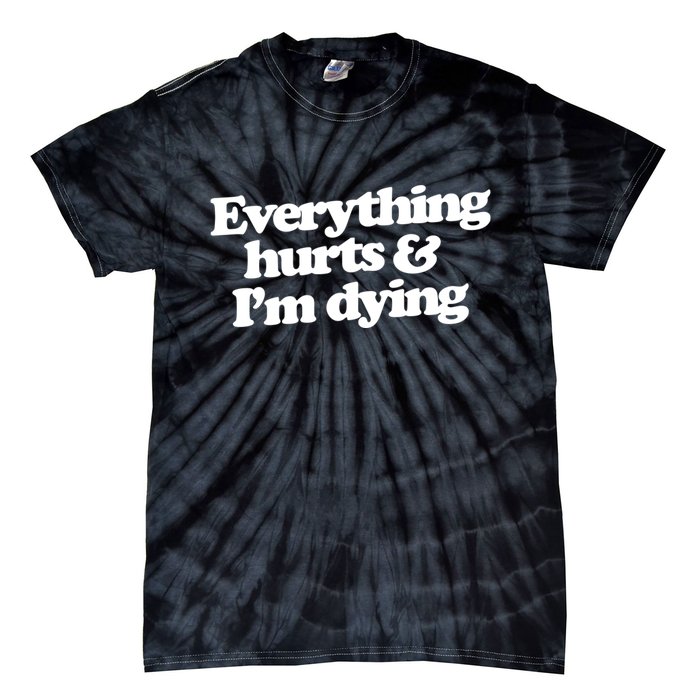 Everything Hurts And I'm Dying Tie-Dye T-Shirt