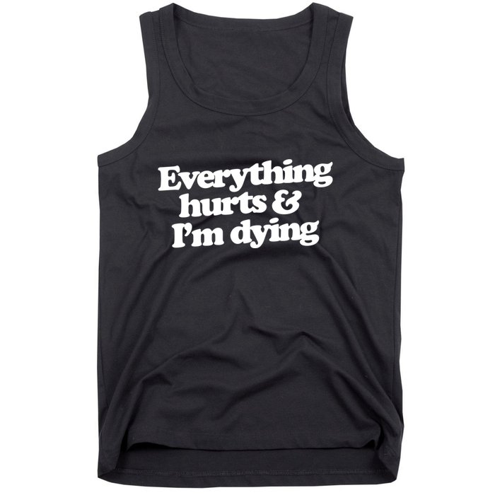 Everything Hurts And I'm Dying Tank Top