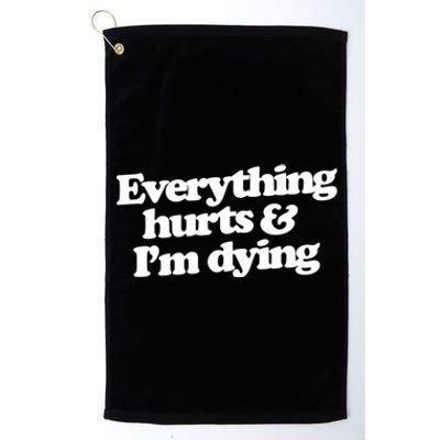 Everything Hurts And I'm Dying Platinum Collection Golf Towel