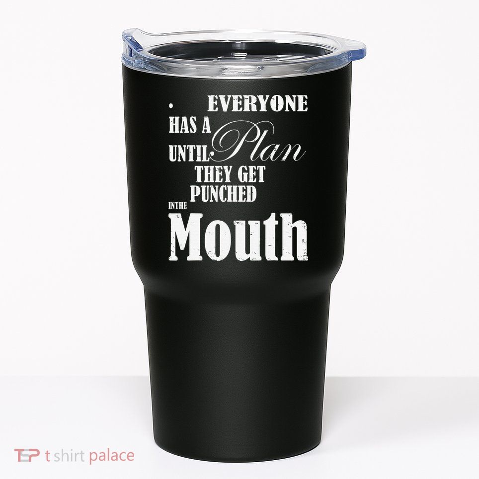 Everyone Has A Plan Until They Get Punched In The Mouth Tumbler