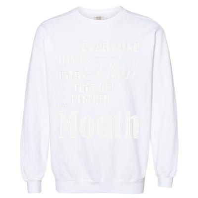 Everyone Has A Plan Until They Get Punched In The Mouth Garment-Dyed Sweatshirt