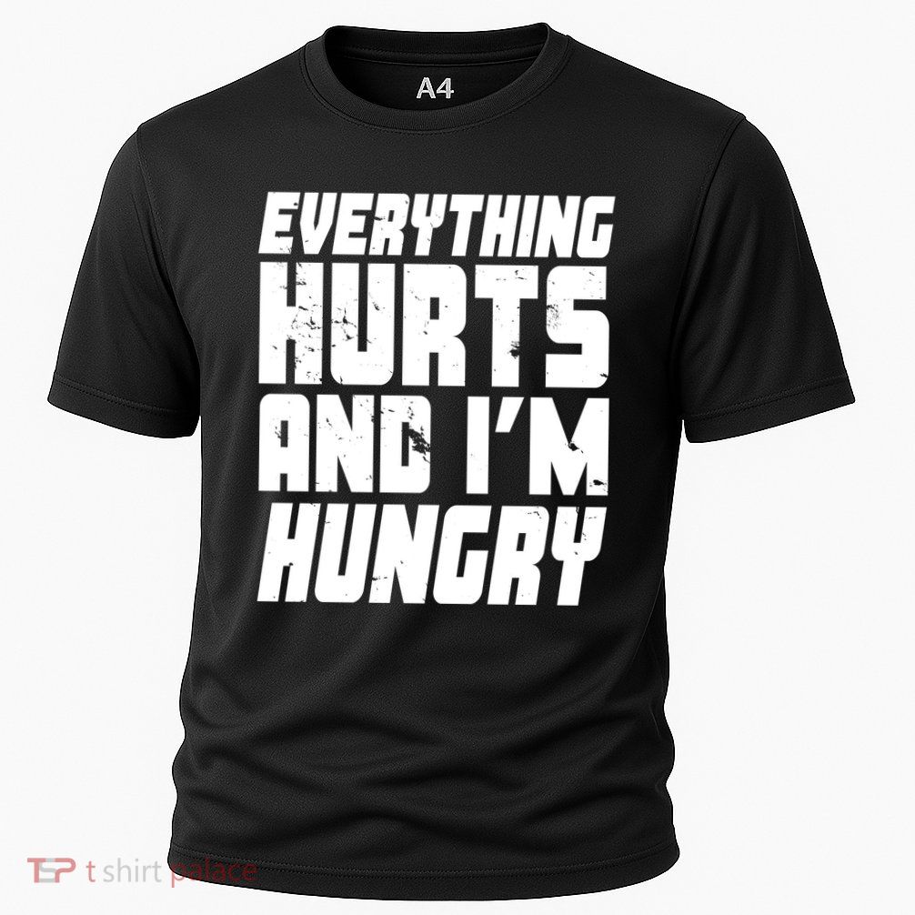 Everything Hurts And Im Hungry Funny Performance Shirt