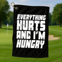 Everything Hurts And Im Hungry Funny Golf Towel