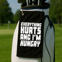 Everything Hurts And Im Hungry Funny Golf Towel