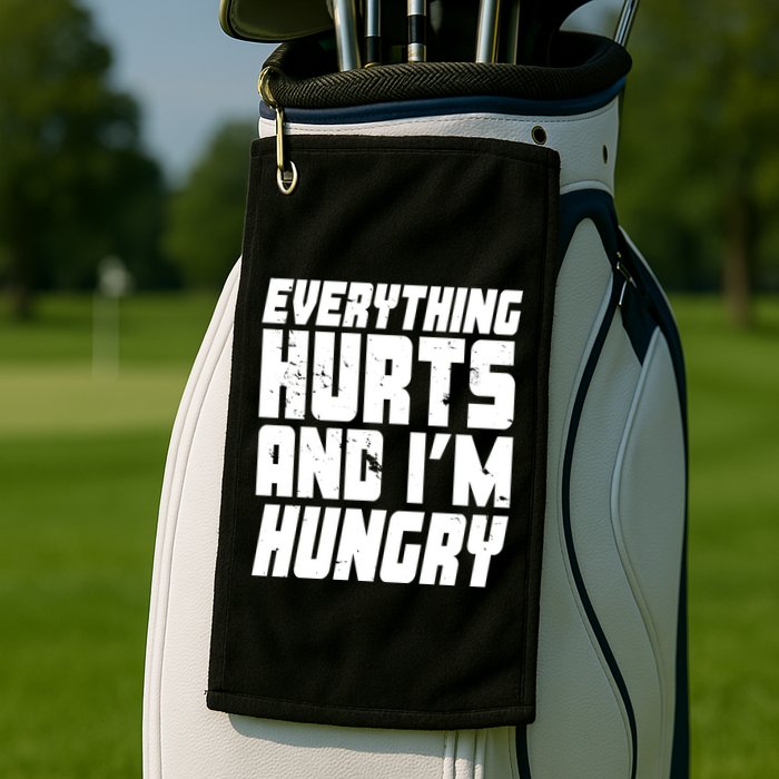 Everything Hurts And Im Hungry Funny Golf Towel