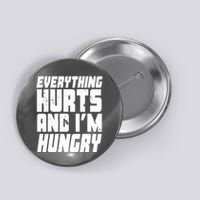Everything Hurts And Im Hungry Funny Button