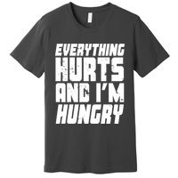 Everything Hurts And Im Hungry Funny Premium T-Shirt