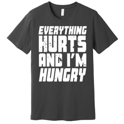 Everything Hurts And Im Hungry Funny Premium T-Shirt