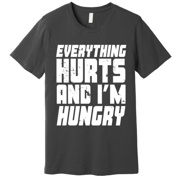 Everything Hurts And Im Hungry Funny Premium T-Shirt