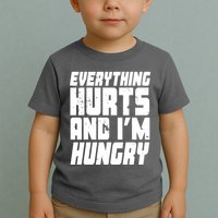 Everything Hurts And Im Hungry Funny Toddler T-Shirt